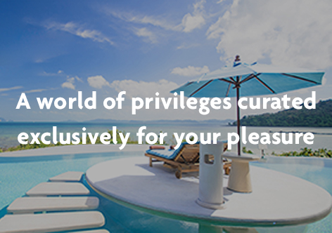 A world of privileges curated exclusively for your pleasure